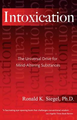 Intoxication : The Universal Drive for Mind-Altering Substances
