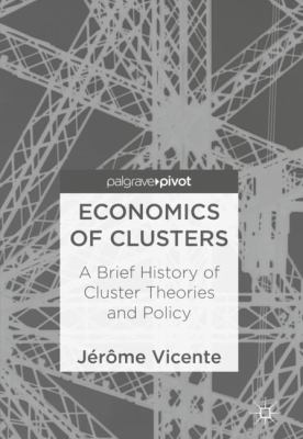 Economics of Clusters : A Brief History of Cluster Theories and Policy