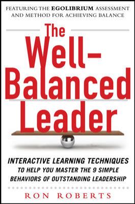 The Well-Balanced Leader: Interactive Learning Techniques to Help You Master the 9 Simple Behaviors of Outstanding Leadership