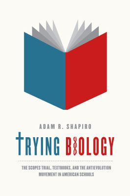 Trying Biology : The Scopes Trial, Textbooks, and the Antievolution Movement in American Schools
