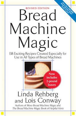 Bread Machine Magic : 138 Exciting Recipes Created Especially for Use in All Types of Bread Machines