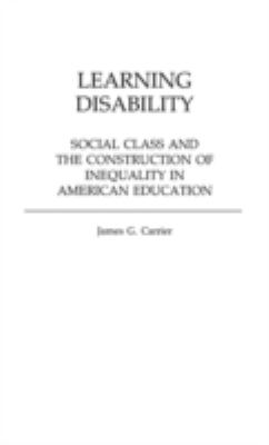 Learning Disability : Social Class and the Construction of Inequality in American Education