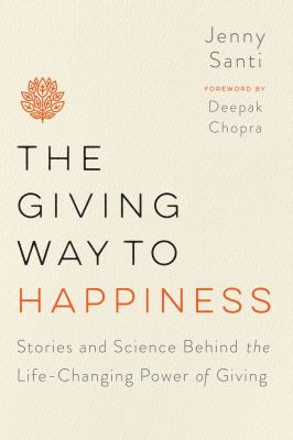 The Giving Way to Happiness : Stories and Science Behind the Life-Changing Power of Giving