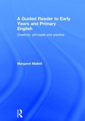A Guided Reader to Early Years and Primary English - Creativity, Principles and Practice
