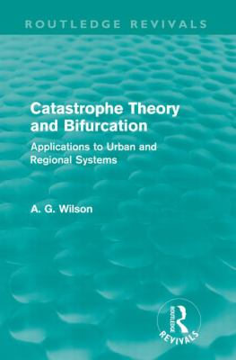 Catastrophe Theory and Bifurcation (Routledge Revivals) : Applications to Urban and Regional Systems