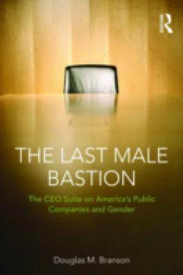 The Last Male Bastion : Gender and the CEO Suite in America's Public Companies