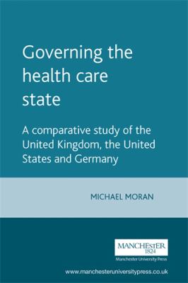 Governing the Health Care State : A Comparative Study of the United Kingdom, the United States, and Germany