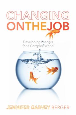 Changing on the Job : Developing Leaders for a Complex World