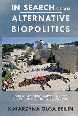In Search of an Alternative Biopolitics : Anti-Bullfighting, Animality, and the Environment in Contemporary Spain