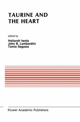Taurine and the Heart : Proceedings of the Symposium Annexed to the 10th Annual Meeting of the Japanese Research Society on Sulfur Amino Acids Osaka, Japan, September 10 1987