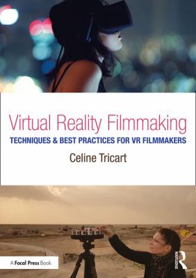Virtual Reality Filmmaking : Techniques and Best Practices for VR Filmmakers