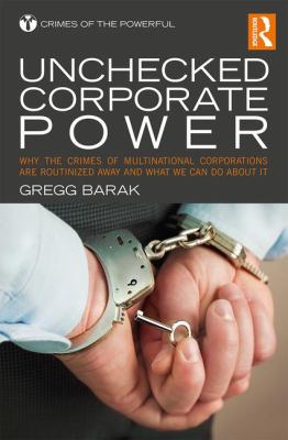 Unchecked Corporate Power : Why the Crimes of Multinational Corporations Are Routinized Away and What We Can Do about It