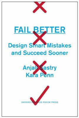 Fail Better : Design Smart Mistakes and Succeed Sooner