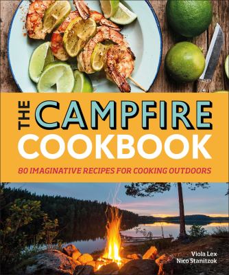 The Campfire Cookbook : 80 Imaginative Recipes for Cooking Outdoors