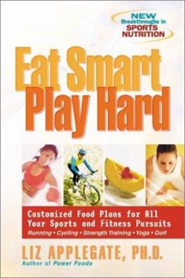 Eat Smart, Play Hard : Customized Food Plans for All Your Sports and Fitness Pursuits