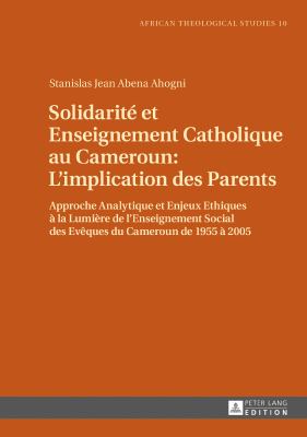 Solidarité et Enseignement Catholique Au Cameroun : l'implication des Parents : Approche Analytique et Enjeux Ethiques à la Lumière de l'Enseignement Social des Evêques du Cameroun De 1955 à 2005