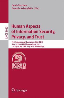 Human Aspects of Information Security, Privacy and Trust : First International Conference, HAS 2013, Held As Part of HCI International 2013, Las Vegas, NV, USA, July 21-26, 2013. Proceedings