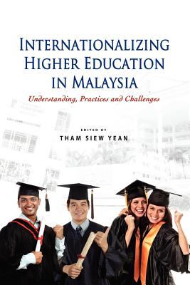 Internationalizing Higher Education in Malaysi : Understanding, Practices and Challenges