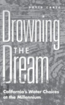 Drowning the Dream : California's Water Choices at the Millennium