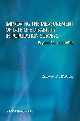 Improving the Measurement of Late-Life Disability in Population Surveys : Beyond ADLs and IADLs - Summary of a Workshop