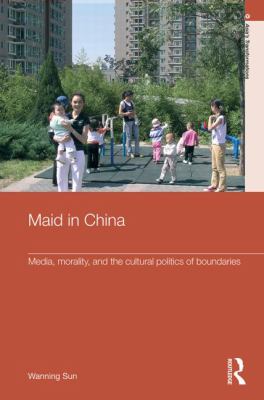 Maid in China : Media, Morality, and the Cultural Politics of Boundaries
