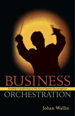 Business Orchestration : Strategic Leadership in the Era of Digital Convergence