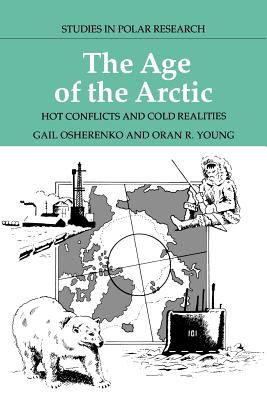 The Age of the Arctic : Hot Conflicts and Cold Realities