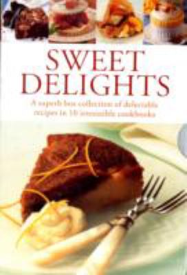 Sweet Delights : A Superb Box Collection of Delectable Recipes in 10 Irresistible Cookbooks