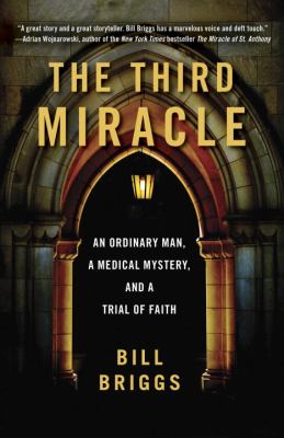 The Third Miracle : An Ordinary Man, a Medical Mystery, and a Trial of Faith