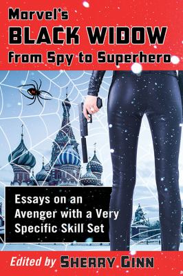 Marvel's Black Widow from Spy to Superhero : Essays on an Avenger with a Very Specific Skill Set