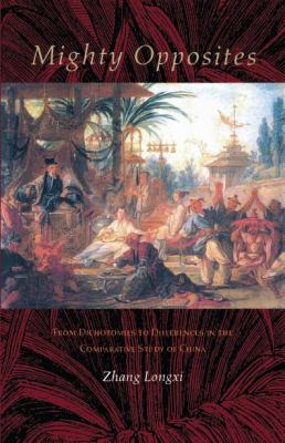 Mighty Opposites : From Dichotomies to Differences in the Comparative Study of China
