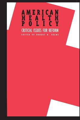 American Health Policy : Critical Issues for Reform