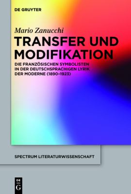 Transfer und Modifikation : Die Rezeption der Franzosischen Symbolisten in der Deutschsprachigen Lyrik der Moderne (1890-1923)