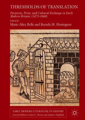 Thresholds of Translation : Paratexts, Print, and Cultural Exchange in Early Modern Britain (1473-1660)