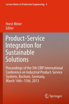 Product-Service Integration for Sustainable Solutions : Proceedings of the 5th CIRP International Conference on Industrial Product-Service Systems, Bochum, Germany, March 14th - 15th 2013