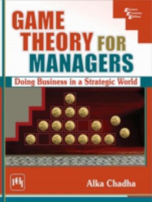 Game Theory for Managers : Doing Business in a Strategic World