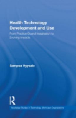 Health Technology Development and Use : From Practice-Bound Imagination to Evolving Impacts