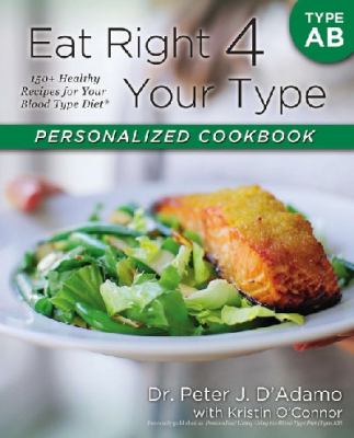 Personalized Cookbook - Type Ab : 150+ Healthy Recipes for Your Blood Type Diet