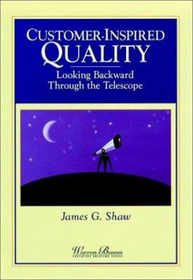 Customer-Inspired Quality : Looking Backward Through the Telescope