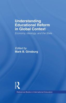 Understanding Educational Reform in Global Context : Economy, Ideology, and the State