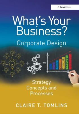 What's Your Business? : Corporate Design Strategy Concepts and Processes