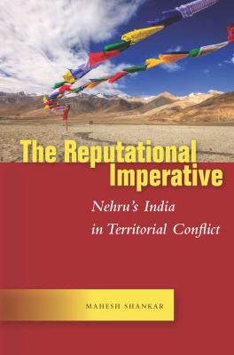 The Reputational Imperative : Nehru's India in Territorial Conflict