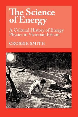 The Science of Energy : A Cultural History of Energy Physics in Victorian Britain