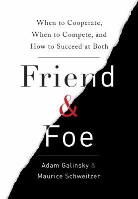 Friend and Foe : When to Cooperate, When to Compete, and How to Succeed at Both