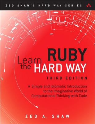Learn Ruby the Hard Way: a Simple and Idiomatic Introduction to the Imaginative World of Computational Thinking with Code