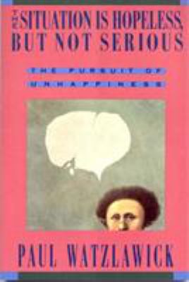 Situation Is Hopeless but Not Serious : The Pursuit of Unhappiness