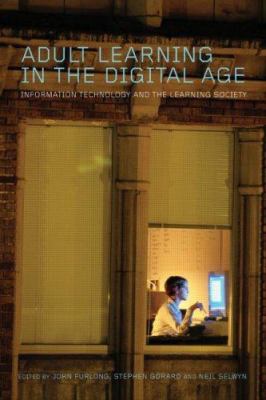 Adult Learning in the Digital Age : Information Technology and the Learning Society