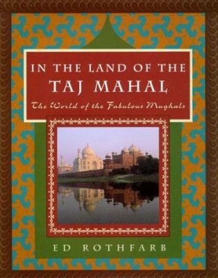 In the Land of Taj Mahal : The World of the Fabulous Mughals