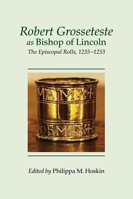 Robert Grosseteste as Bishop of Lincoln : The Episcopal Rolls, 1235-1253