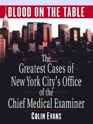 Blood on the Table : The Greatest Cases of New York City's Office of the Chief Medical Examiner